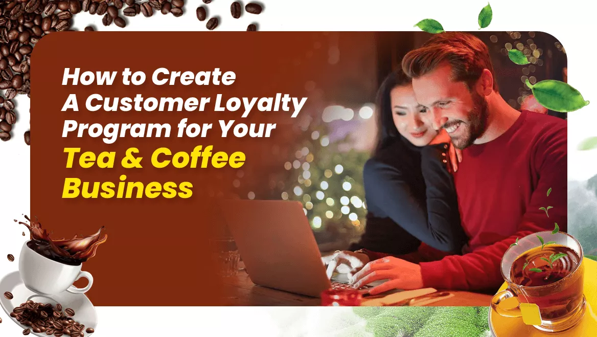 How to Create a Customer Loyalty Program for Your Tea & Coffee Business
