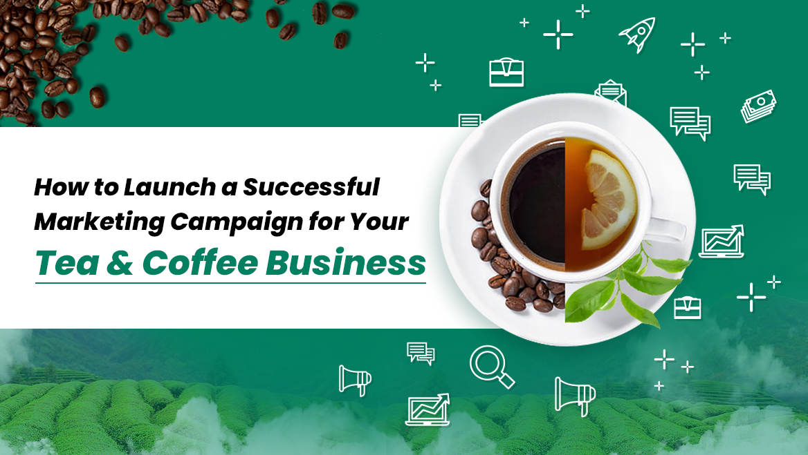 How to Launch a Successful Marketing Campaign for Your Tea & Coffee Business 2025
