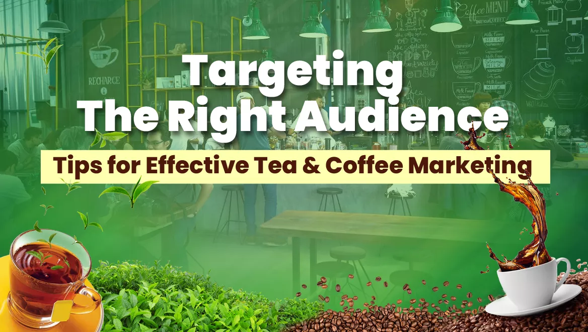 Targeting the Right Audience: Tips for Effective Tea & Coffee Marketing