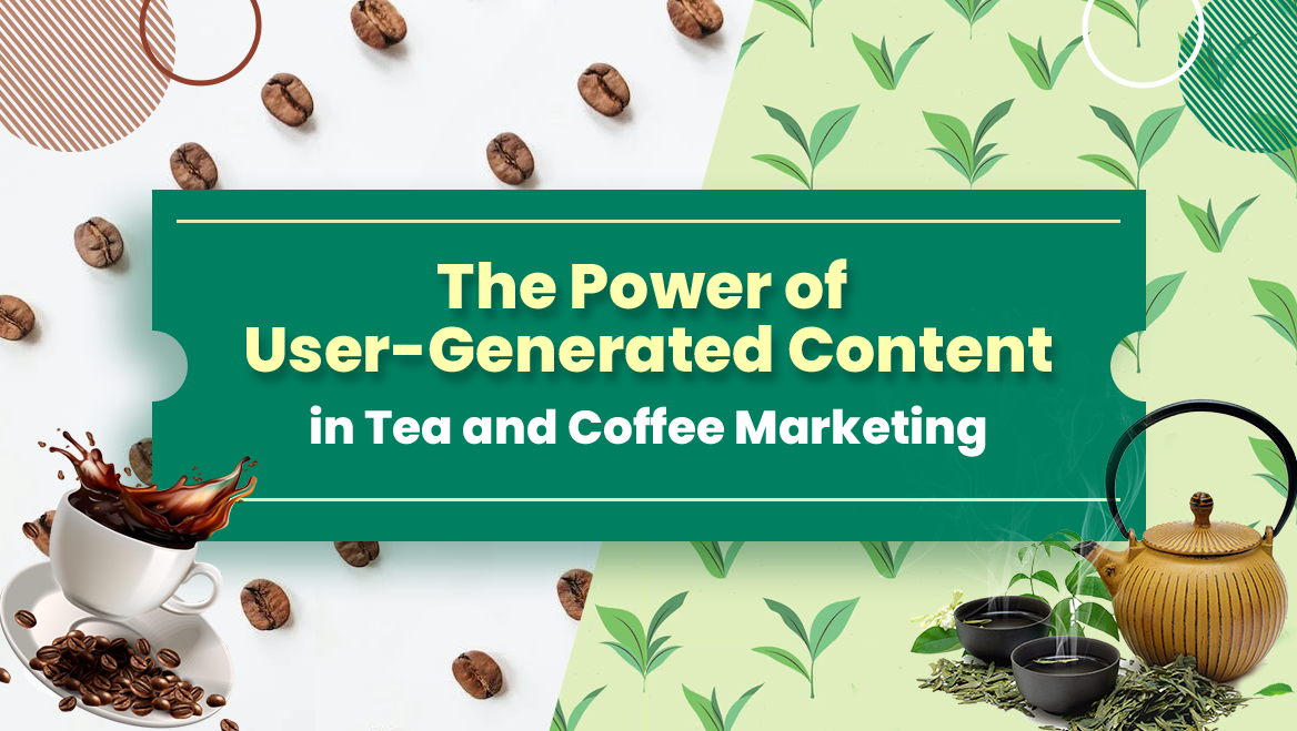 The Power of User-Generated Content in Tea and Coffee Marketing