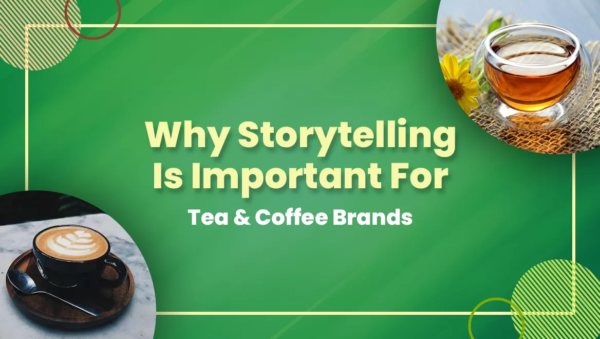 Why Storytelling Is Important for Tea & Coffee Brands