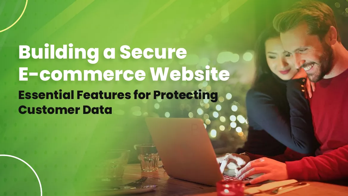 Building a Secure E-commerce Website: Essential Features for Protecting Customer Data