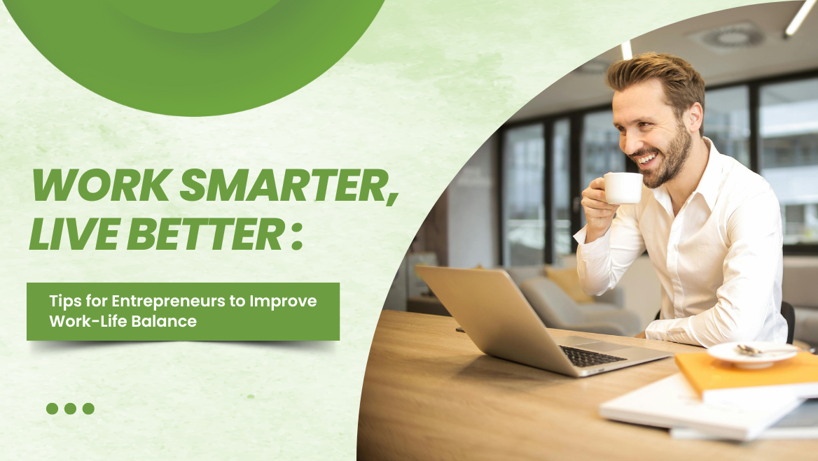 Work Smarter, Live Better: Tips for Entrepreneurs to Improve Work-Life Balance