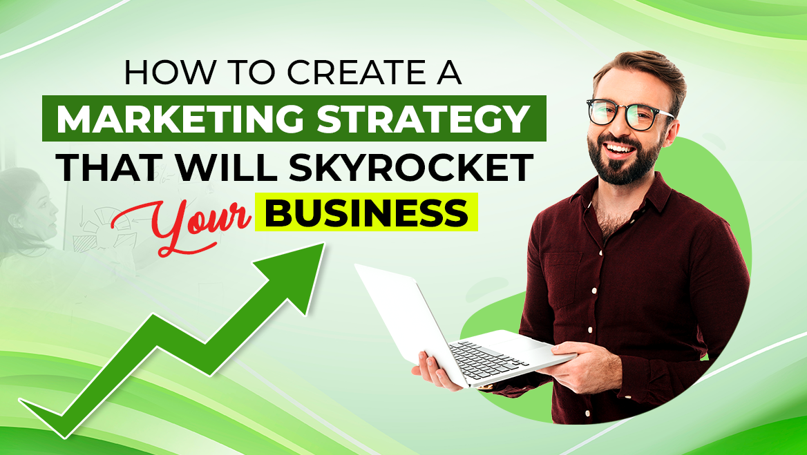 How to Create a Marketing Strategy That Will Skyrocket Your Business
