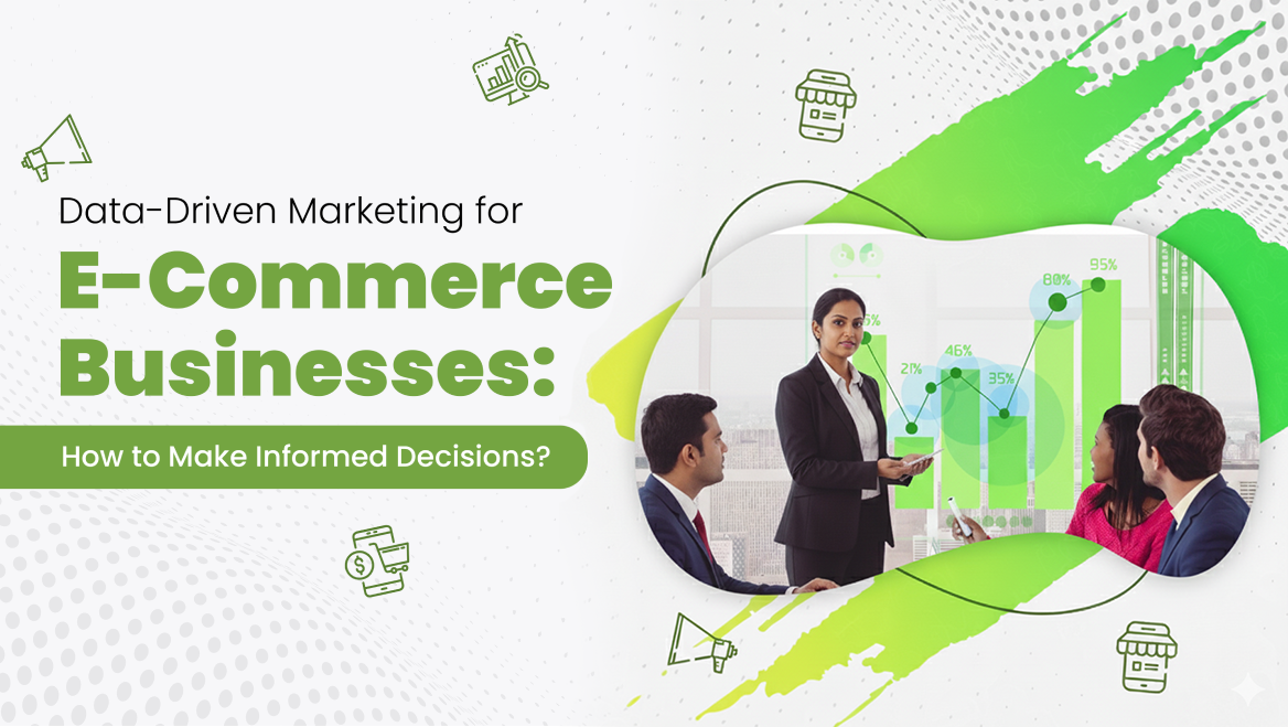 Data-Driven Marketing for E-Commerce Businesses: How to Make Informed Decisions?