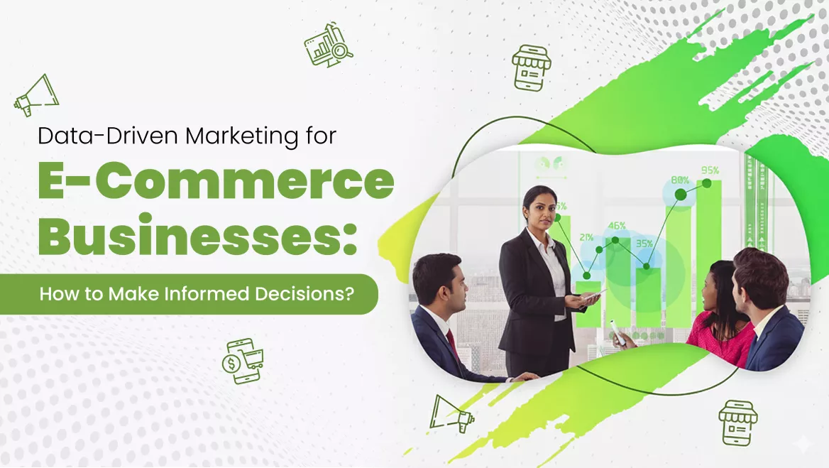Data-Driven Marketing for E-Commerce Businesses: How to Make Informed Decisions?